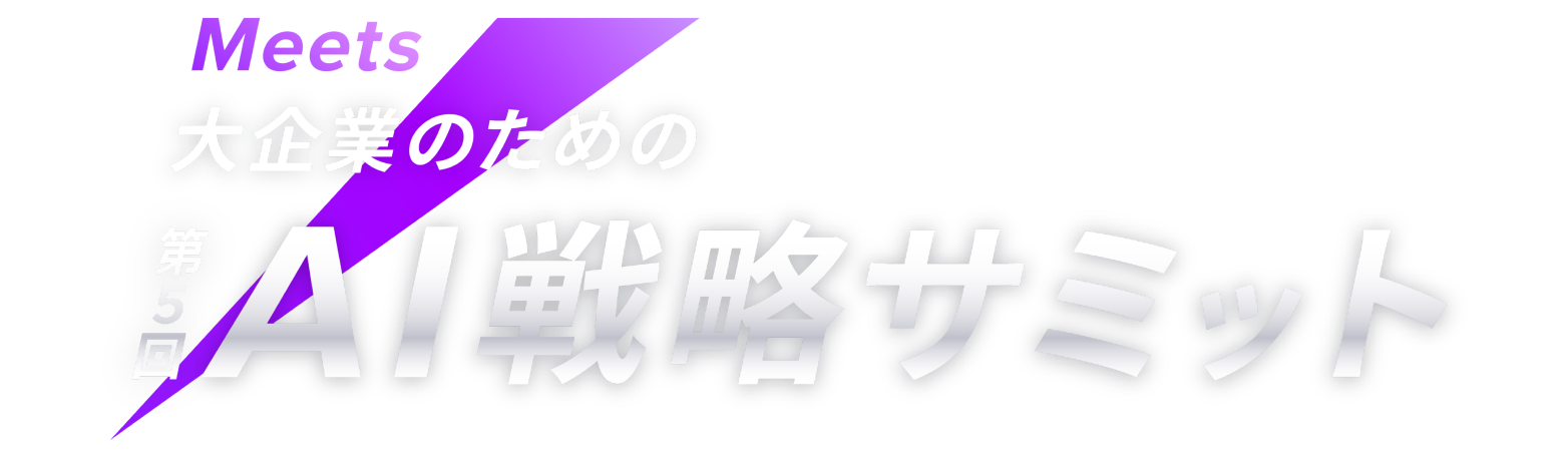 Meets 第5回 AI戦略サミット-成功企業から学ぶ、今やるべきAI全社推進-